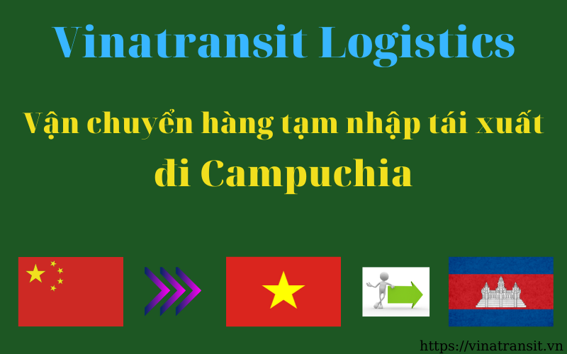 Vinatransit - Vận chuyển hàng tạm nhập tái xuất đi Campuchia